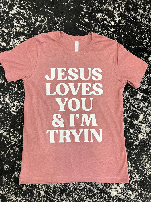 Jesus Loves You & I’m Tryin Tee